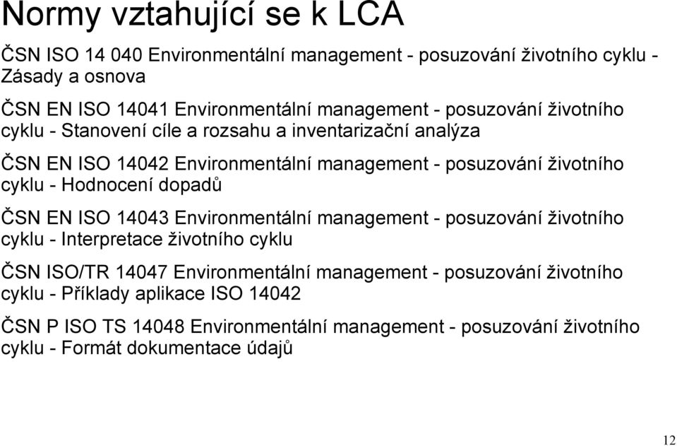 Hodnocení dopadů ČSN EN ISO 14043 Environmentální management - posuzování životního cyklu - Interpretace životního cyklu ČSN ISO/TR 14047 Environmentální