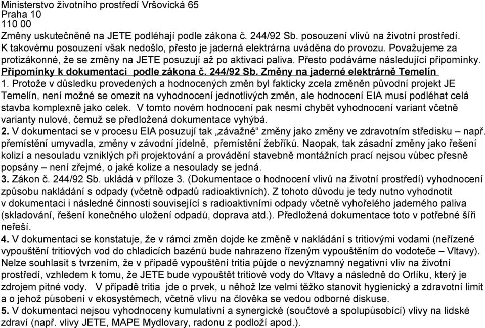 Přesto podáváme následující připomínky. Připomínky k dokumentaci podle zákona č. 244/92 Sb. Změny na jaderné elektrárně Temelín 1.