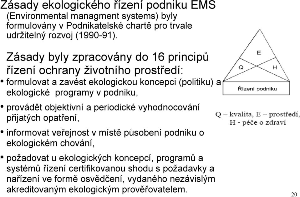 provádět objektivní a periodické vyhodnocování přijatých opatření, informovat veřejnost v místě působení podniku o ekologickém chování, požadovat u