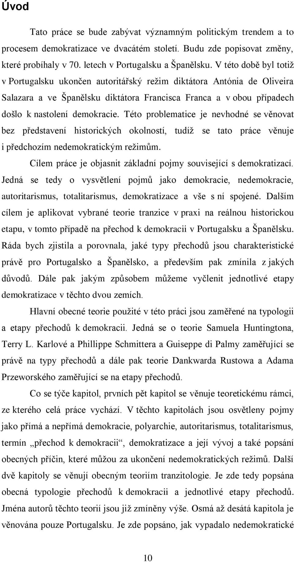 Této problematice je nevhodné se věnovat bez představení historických okolností, tudíž se tato práce věnuje i předchozím nedemokratickým režimům.