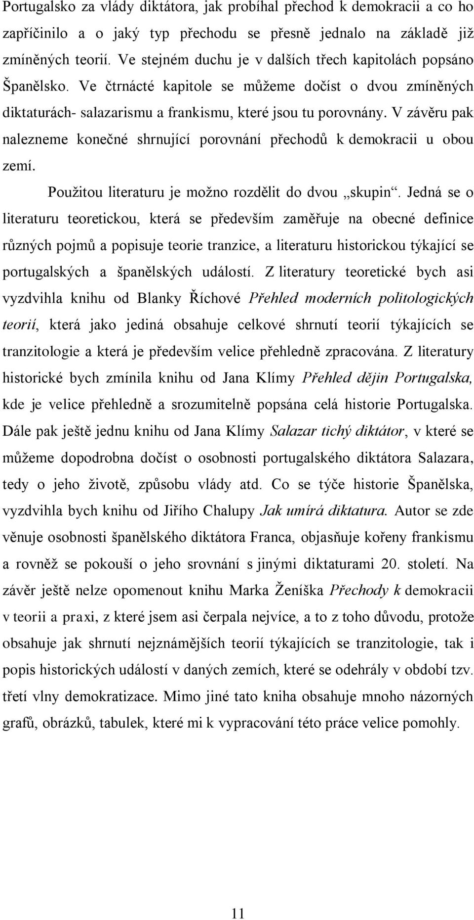 V závěru pak nalezneme konečné shrnující porovnání přechodů k demokracii u obou zemí. Použitou literaturu je možno rozdělit do dvou skupin.