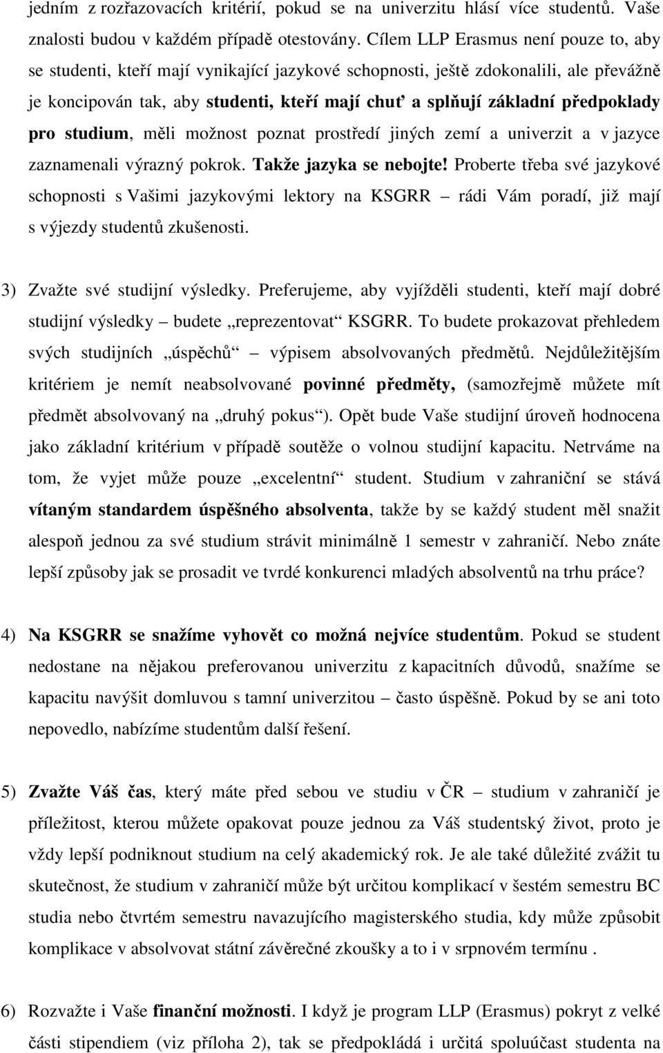 předpoklady pro studium, měli možnost poznat prostředí jiných zemí a univerzit a v jazyce zaznamenali výrazný pokrok. Takže jazyka se nebojte!