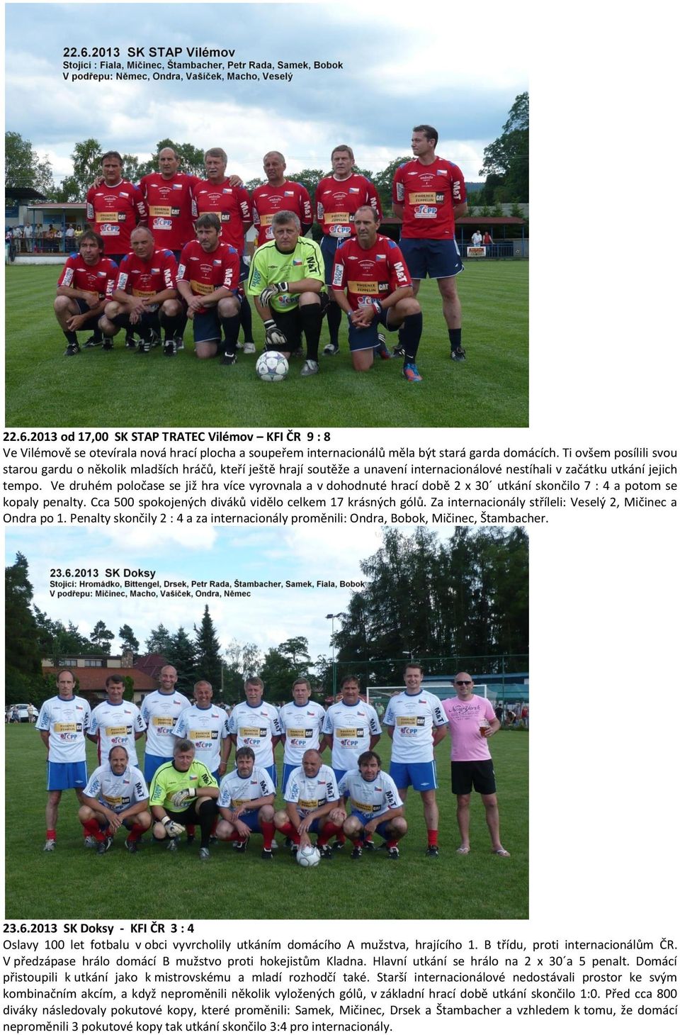 Ve druhém poločase se již hra více vyrovnala a v dohodnuté hrací době 2 x 30 utkání skončilo 7 : 4 a potom se kopaly penalty. Cca 500 spokojených diváků vidělo celkem 17 krásných gólů.