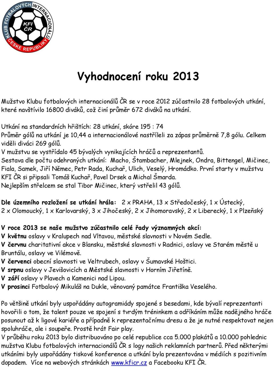 V mužstvu se vystřídalo 45 bývalých vynikajících hráčů a reprezentantů.