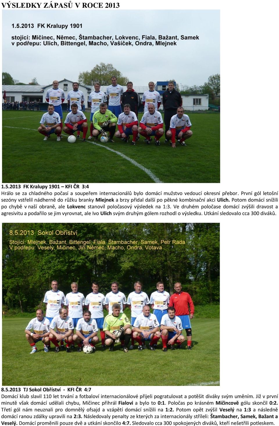 Potom domácí snížili po chybě v naší obraně, ale Lokvenc stanovil poločasový výsledek na 1:3.