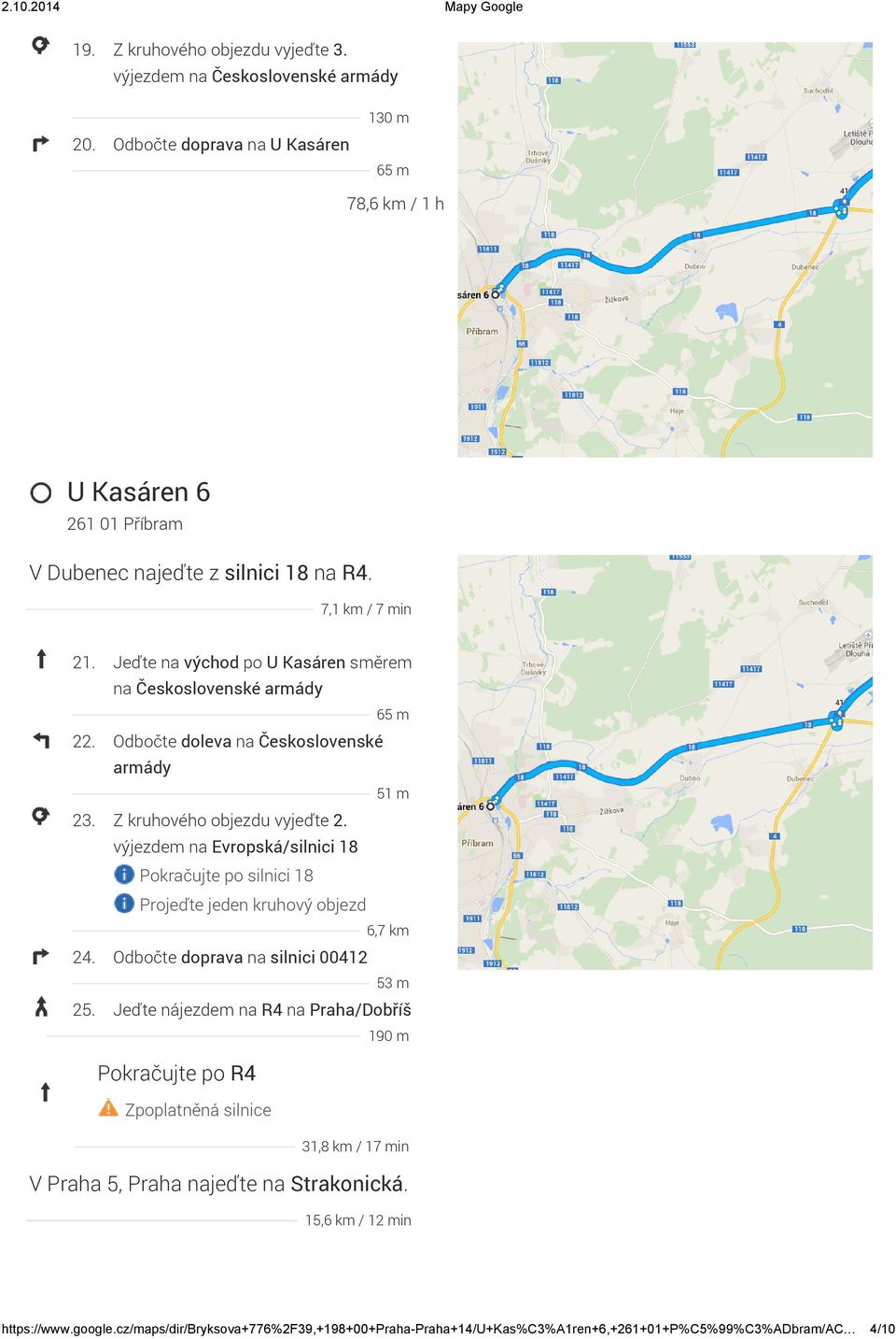 výjezdem na Evropská/silnici 18 Pokračujte po silnici 18 Projeďte jeden kruhový objezd 6,7 km 24. Odbočte doprava na silnici 00412 53 m 25.