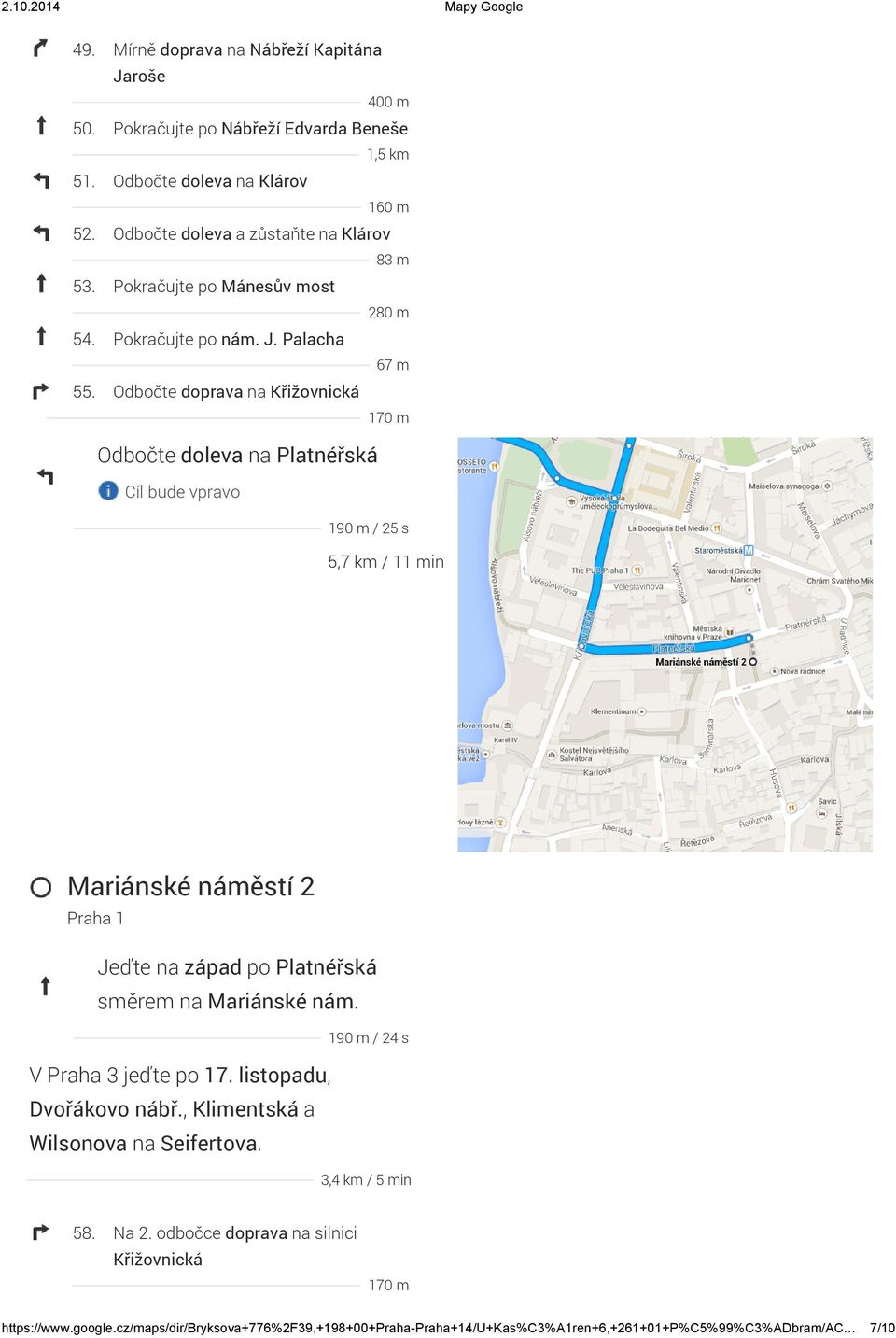 Odbočte doprava na Křižovnická 170 m Odbočte doleva na Platnéřská Cíl bude vpravo 190 m / 25 s 5,7 km / 11 min Mariánské náměstí 2 Praha 1 Jeďte na západ po Platnéřská směrem na