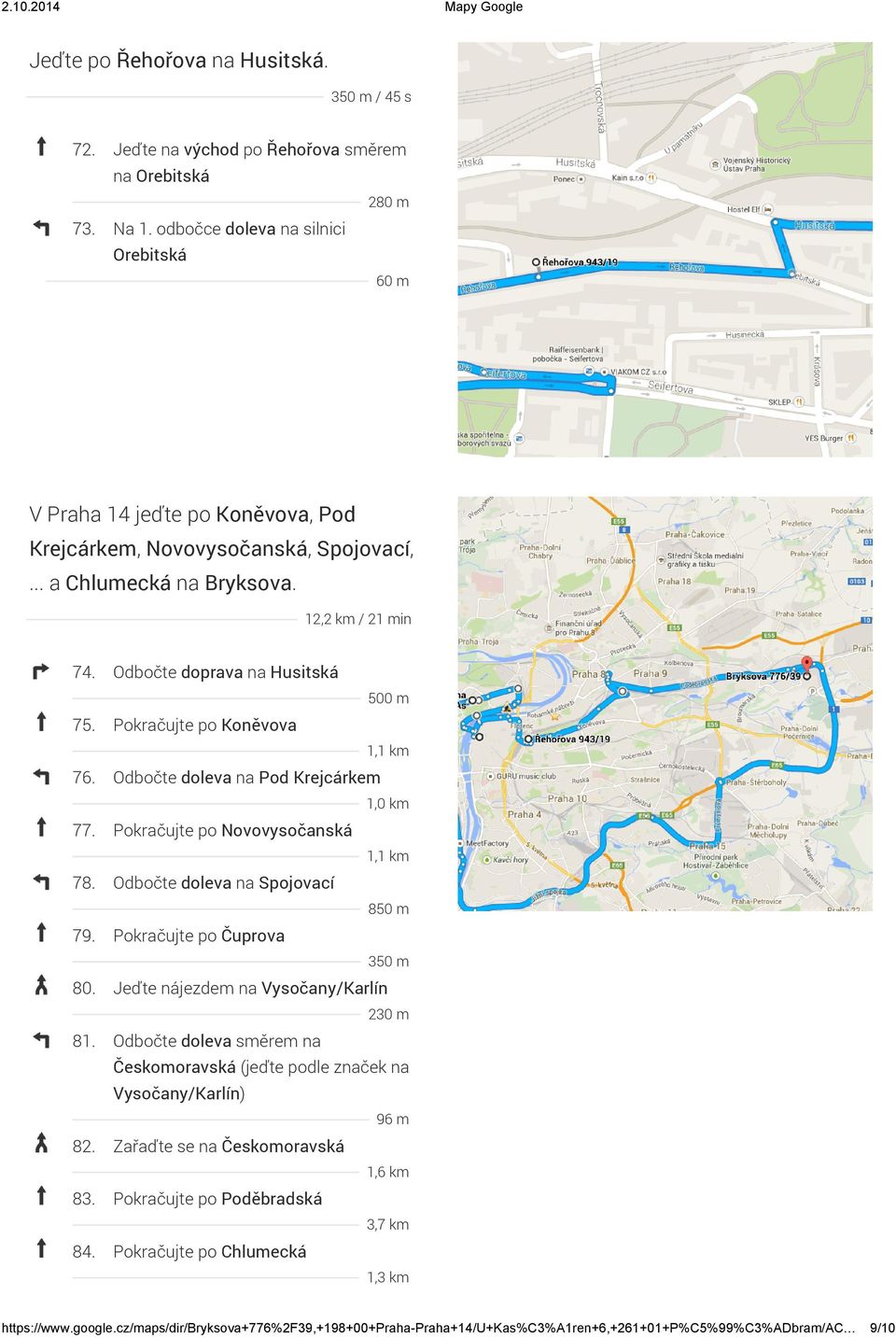 Pokračujte po Koněvova 1,1 km 76. Odbočte doleva na Pod Krejcárkem 1,0 km 77. Pokračujte po Novovysočanská 1,1 km 78. Odbočte doleva na Spojovací 850 m 79. Pokračujte po Čuprova 350 m 80.