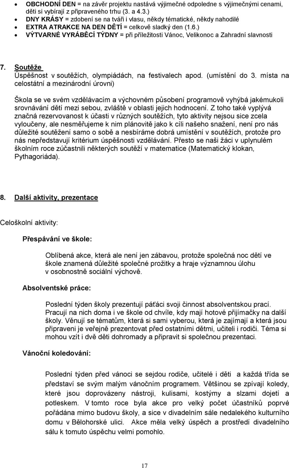 ) VÝTVARNÉ VYRÁBĚCÍ TÝDNY = při příleţitosti Vánoc, Velikonoc a Zahradní slavnosti 7. Soutěţe Úspěšnost v soutěţích, olympiádách, na festivalech apod. (umístění do 3.