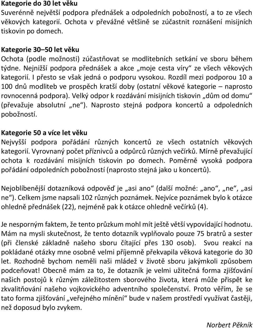 I přesto se však jedná o podporu vysokou. Rozdíl mezi podporou 10 a 100 dnů modliteb ve prospěch kratší doby (ostatní věkové kategorie naprosto rovnocenná podpora).