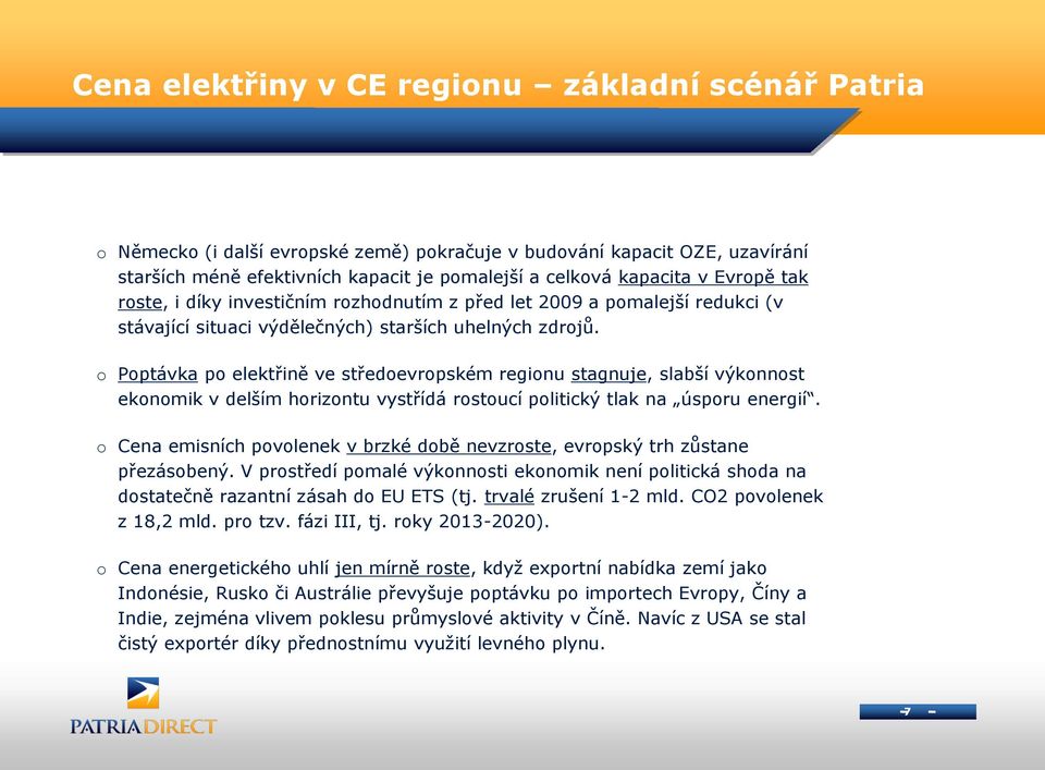 o Poptávka po elektřině ve středoevropském regionu stagnuje, slabší výkonnost ekonomik v delším horizontu vystřídá rostoucí politický tlak na úsporu energií.