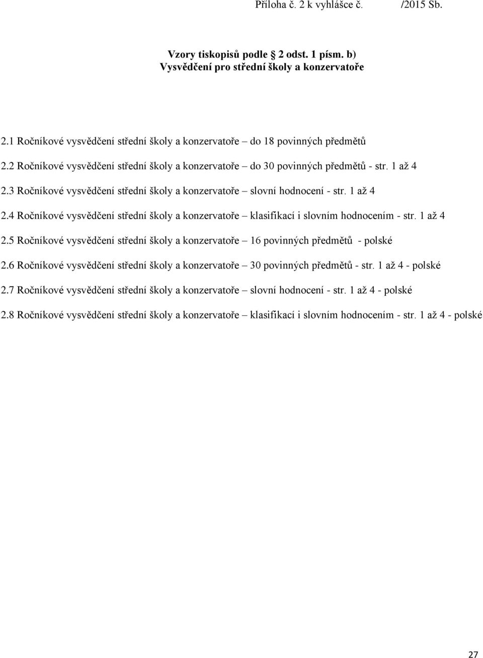 3 Ročníkové vysvědčení střední školy a konzervatoře slovní hodnocení - str. 1 aţ 4 2.4 Ročníkové vysvědčení střední školy a konzervatoře klasifikací i slovním hodnocením - str. 1 aţ 4 2.5 Ročníkové vysvědčení střední školy a konzervatoře 16 povinných předmětů - polské 2.