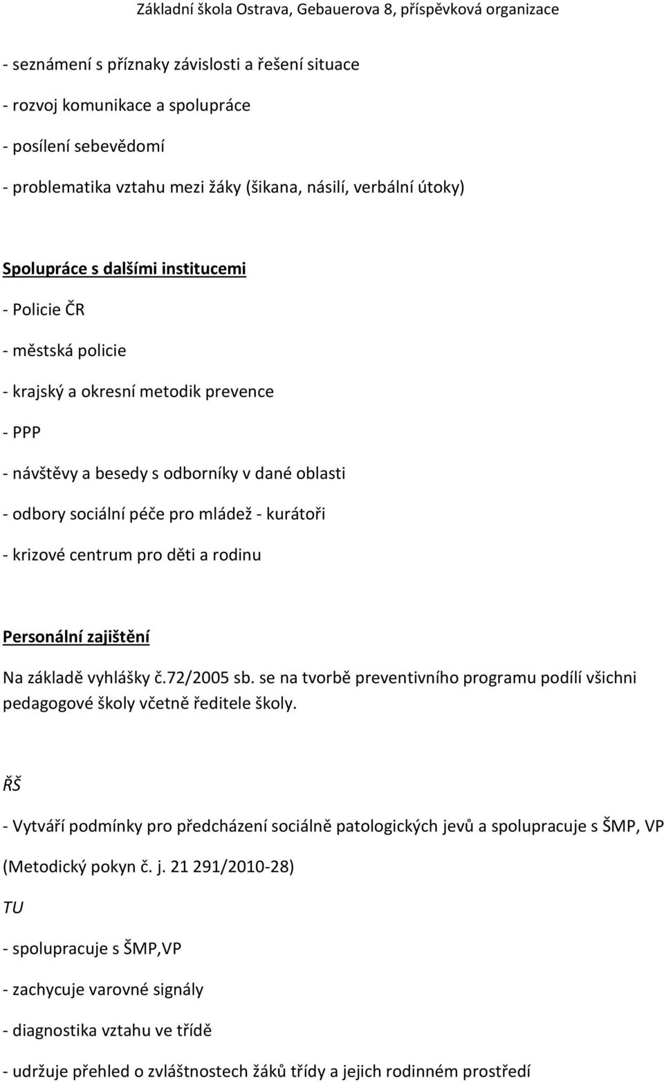 děti a rodinu Personální zajištění Na základě vyhlášky č.72/2005 sb. se na tvorbě preventivního programu podílí všichni pedagogové školy včetně ředitele školy.