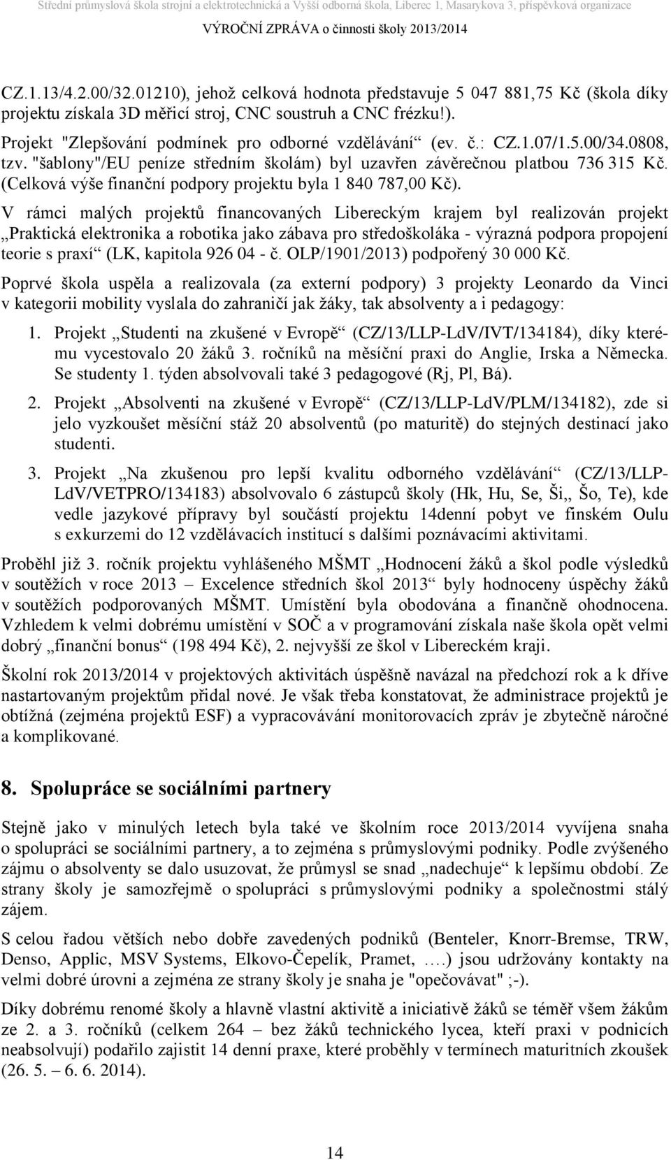 V rámci malých projektů financovaných Libereckým krajem byl realizován projekt Praktická elektronika a robotika jako zábava pro středoškoláka - výrazná podpora propojení teorie s praxí (LK, kapitola