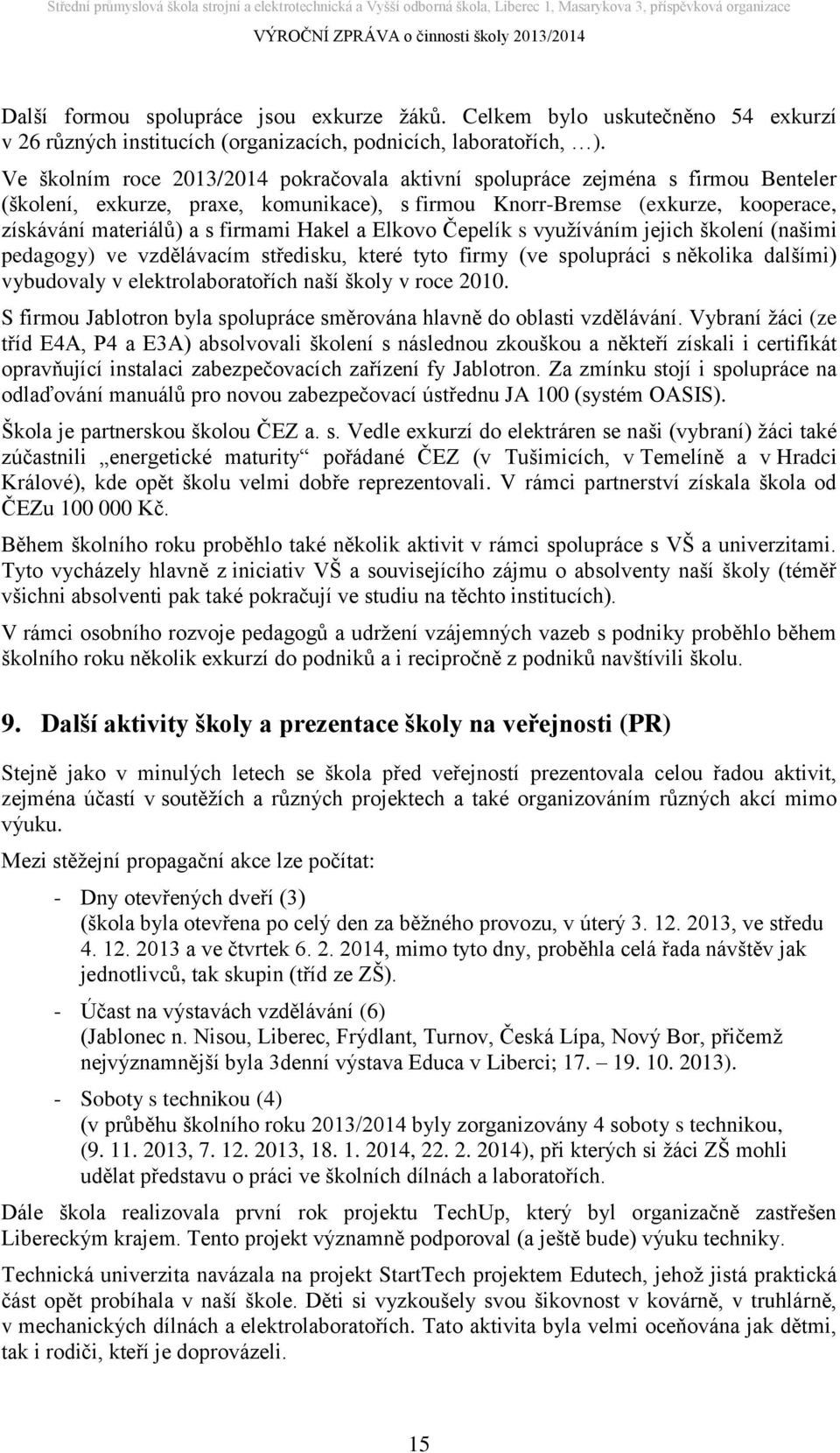 Hakel a Elkovo Čepelík s využíváním jejich školení (našimi pedagogy) ve vzdělávacím středisku, které tyto firmy (ve spolupráci s několika dalšími) vybudovaly v elektrolaboratořích naší školy v roce