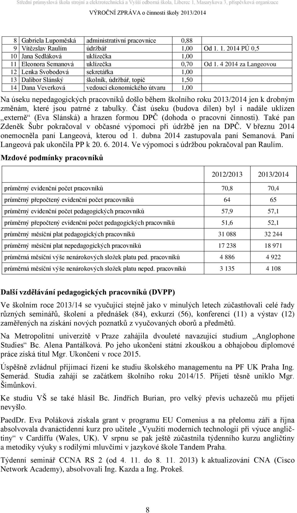 během školního roku 2013/2014 jen k drobným změnám, které jsou patrné z tabulky. Část úseku (budova dílen) byl i nadále uklízen externě (Eva Slánská) a hrazen formou DPČ (dohoda o pracovní činnosti).