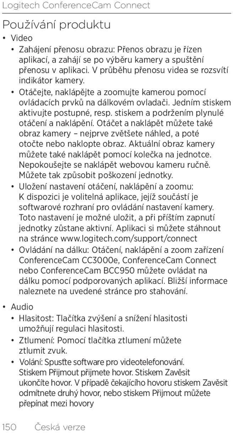 stiskem a podržením plynulé otáčení a naklápění. Otáčet a naklápět můžete také obraz kamery nejprve zvětšete náhled, a poté otočte nebo naklopte obraz.