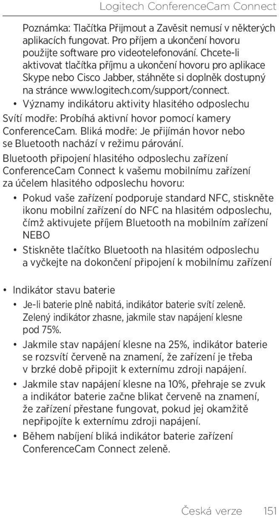 Významy indikátoru aktivity hlasitého odposlechu Svítí modře: Probíhá aktivní hovor pomocí kamery ConferenceCam. Bliká modře: Je přijímán hovor nebo se Bluetooth nachází v režimu párování.