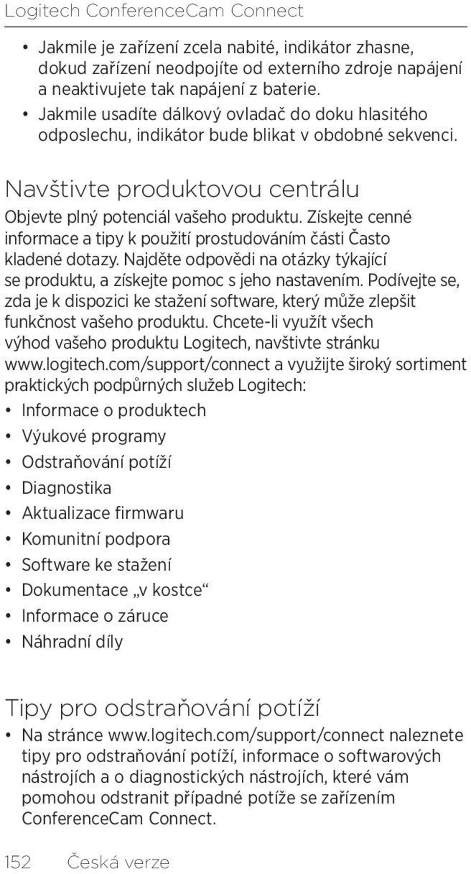 Získejte cenné informace a tipy k použití prostudováním části Často kladené dotazy. Najděte odpovědi na otázky týkající se produktu, a získejte pomoc s jeho nastavením.