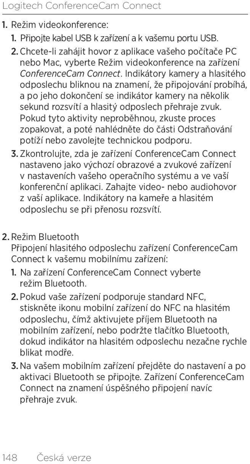 Indikátory kamery a hlasitého odposlechu bliknou na znamení, že připojování probíhá, a po jeho dokončení se indikátor kamery na několik sekund rozsvítí a hlasitý odposlech přehraje zvuk.