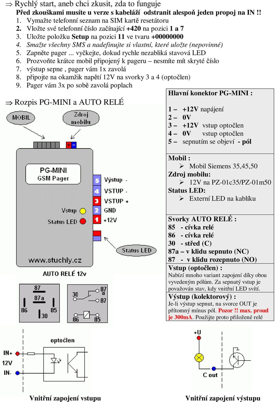 Zapnte pager... vykejte, dokud rychle nezabliká stavová LED 6. Prozvote krátce mobil pipojený k pageru nesmíte mít skryté íslo 7. výstup sepne, pager vám 1x zavolá 8.