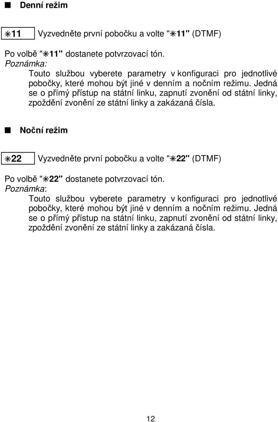 Jedná se o přímý přístup na státní linku, zapnutí zvonění od státní linky, zpoždění zvonění ze státní linky a zakázaná čísla.