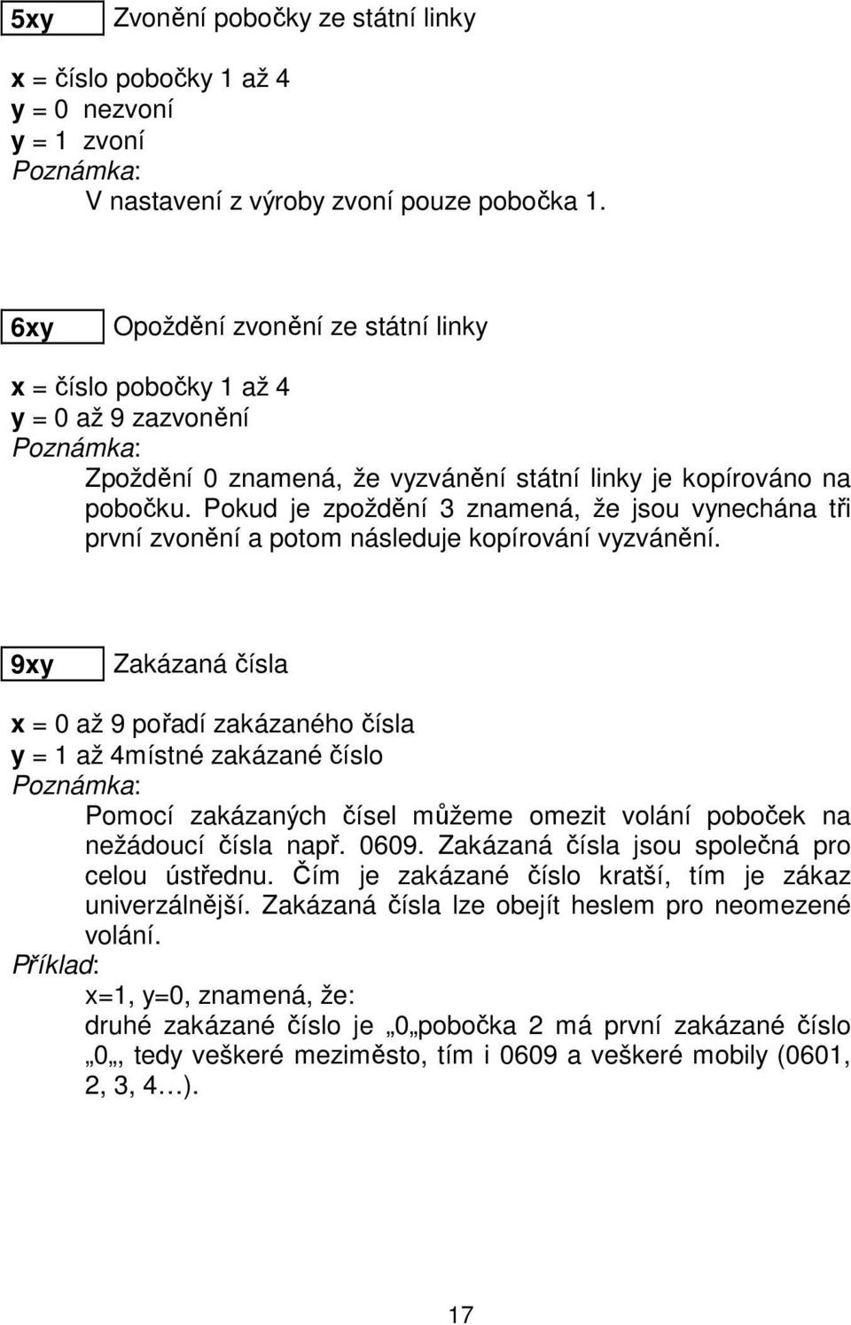 Pokud je zpoždění 3 znamená, že jsou vynechána tři první zvonění a potom následuje kopírování vyzvánění.