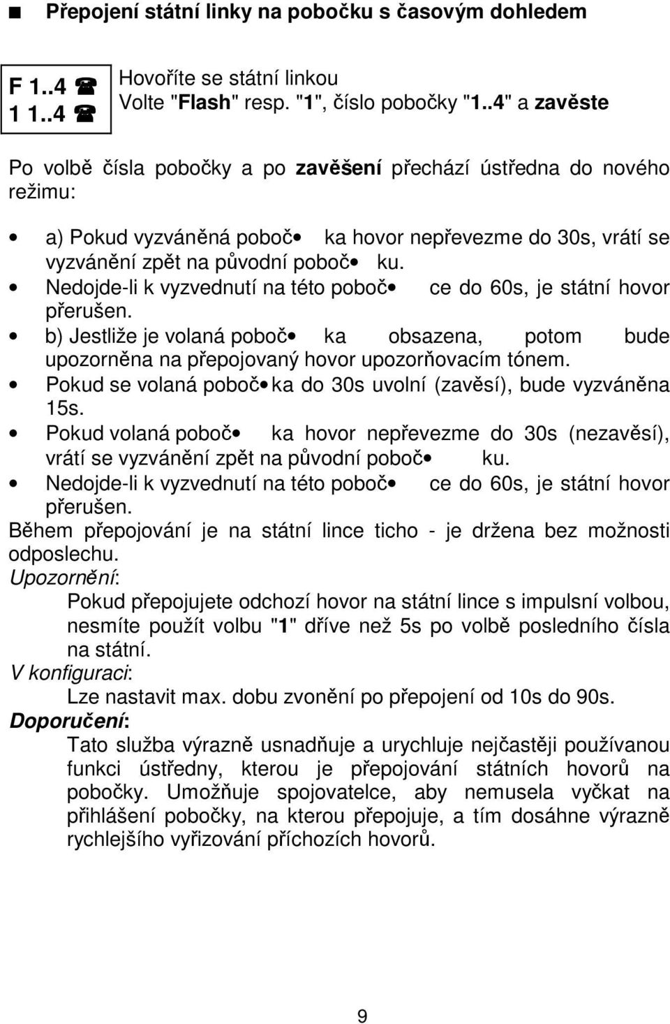 Nedojde-li k vyzvednutí na této poboč ce do 60s, je státní hovor přerušen. b) Jestliže je volaná poboč ka obsazena, potom bude upozorněna na přepojovaný hovor upozorňovacím tónem.