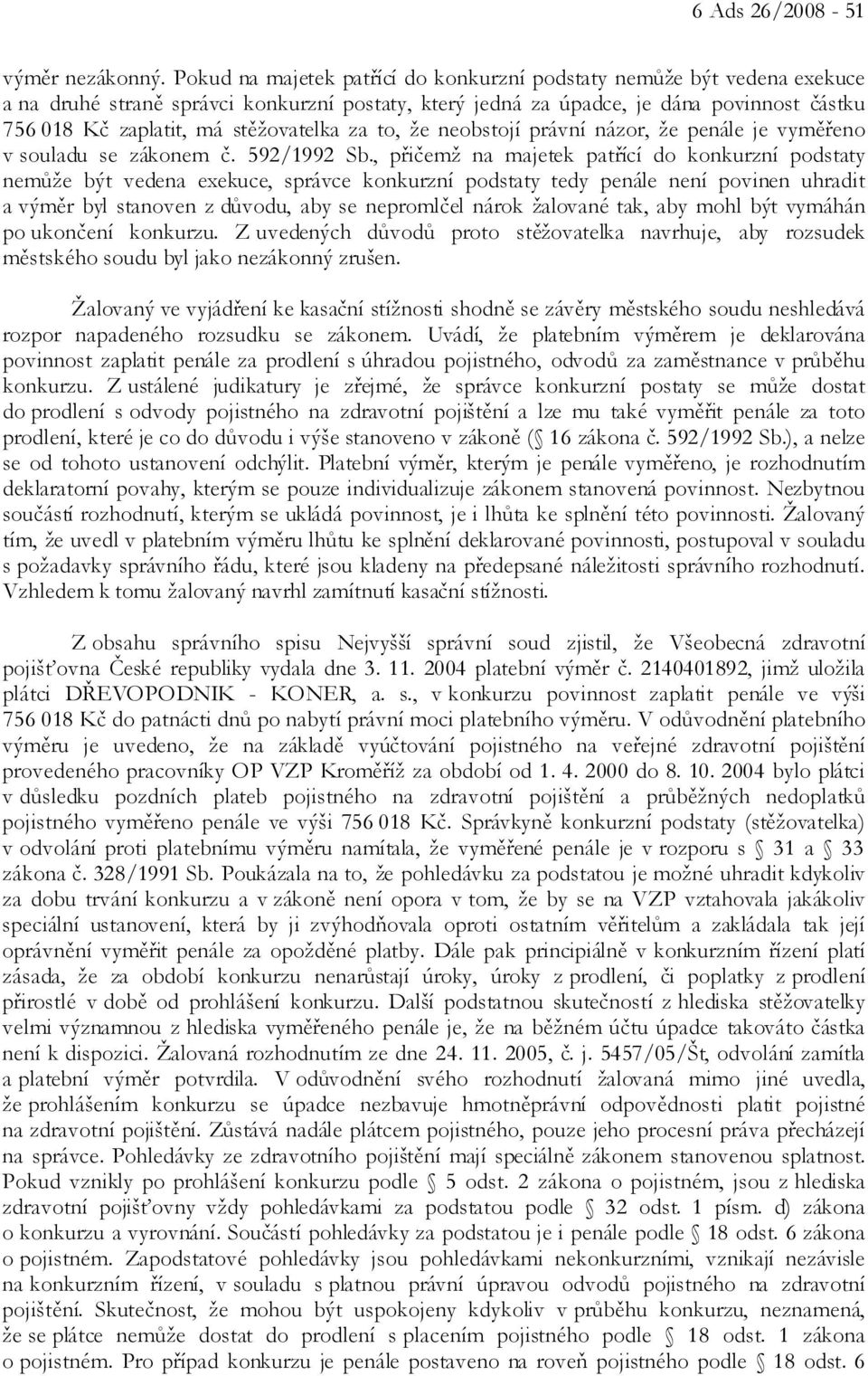 stěžovatelka za to, že neobstojí právní názor, že penále je vyměřeno v souladu se zákonem č. 592/1992 Sb.