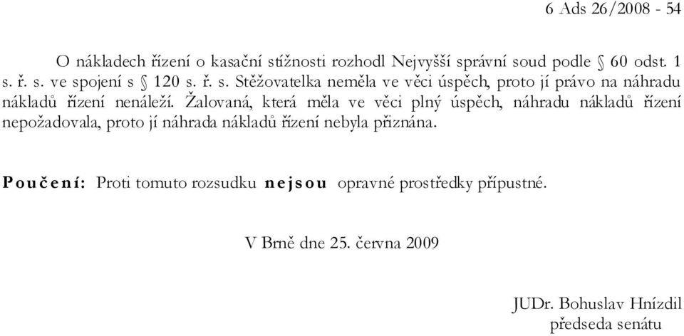 Žalovaná, která měla ve věci plný úspěch, náhradu nákladů řízení nepožadovala, proto jí náhrada nákladů řízení nebyla