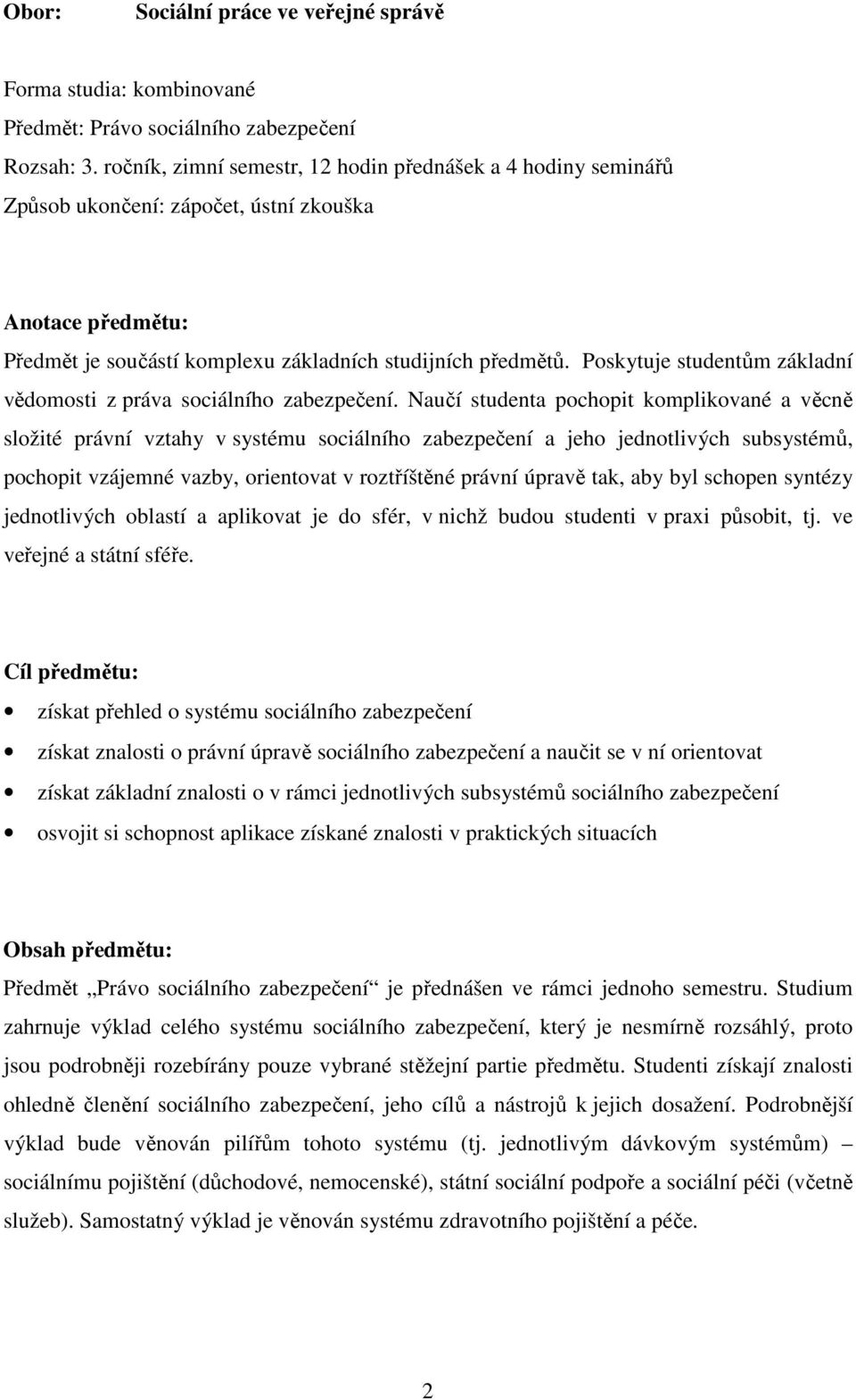 Poskytuje studentům základní vědomosti z práva sociálního zabezpečení.