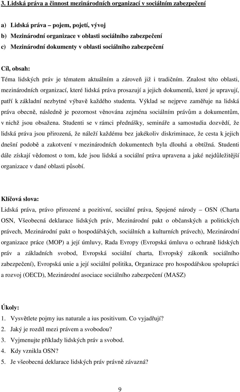 Znalost této oblasti, mezinárodních organizací, které lidská práva prosazují a jejich dokumentů, které je upravují, patří k základní nezbytné výbavě každého studenta.