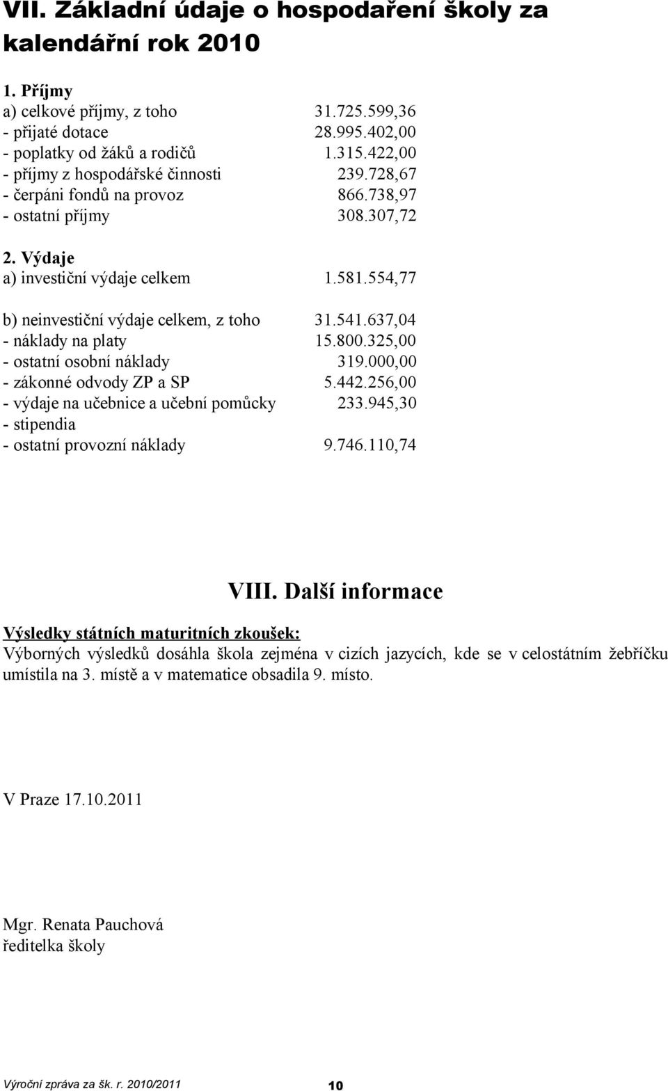 554,77 b) neinvestiční výdaje celkem, z toho 31.541.637,04 - náklady na platy 15.800.325,00 - ostatní osobní náklady 319.000,00 - zákonné odvody ZP a SP 5.442.