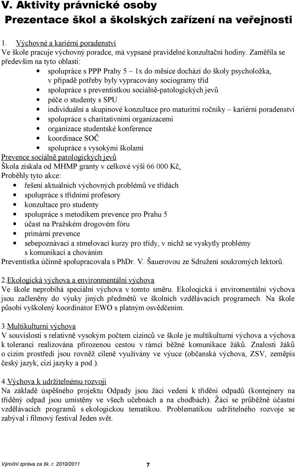 sociálně-patologických jevů péče o studenty s SPU individuální a skupinové konzultace pro maturitní ročníky kariérní poradenství spolupráce s charitativními organizacemi organizace studentské