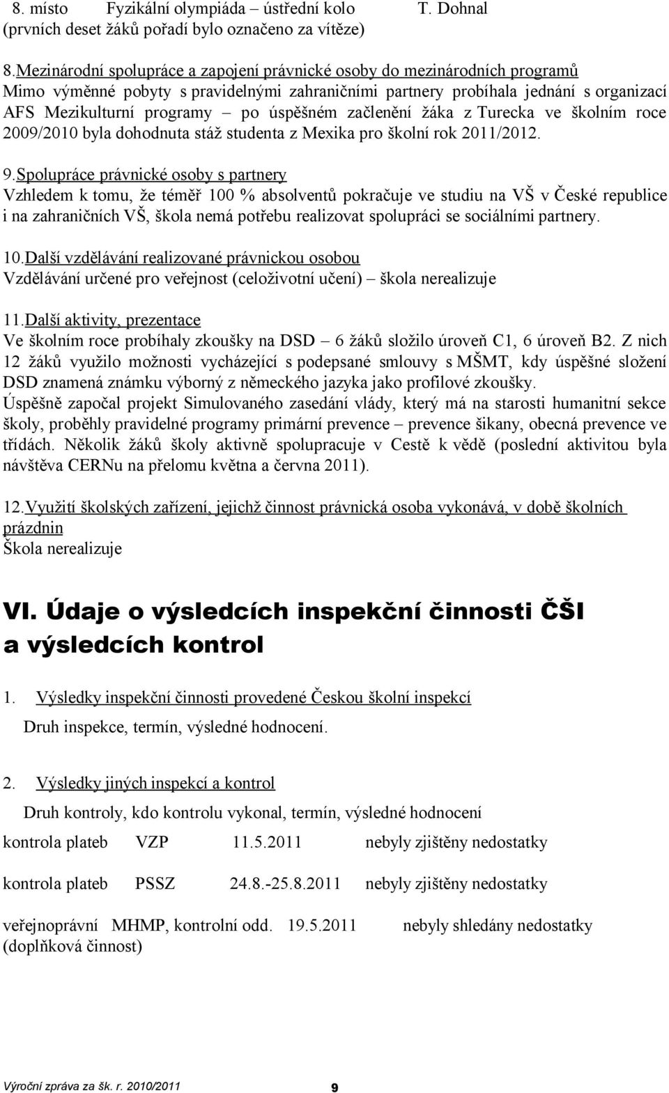 úspěšném začlenění žáka z Turecka ve školním roce 2009/2010 byla dohodnuta stáž studenta z Mexika pro školní rok 2011/2012. 9.