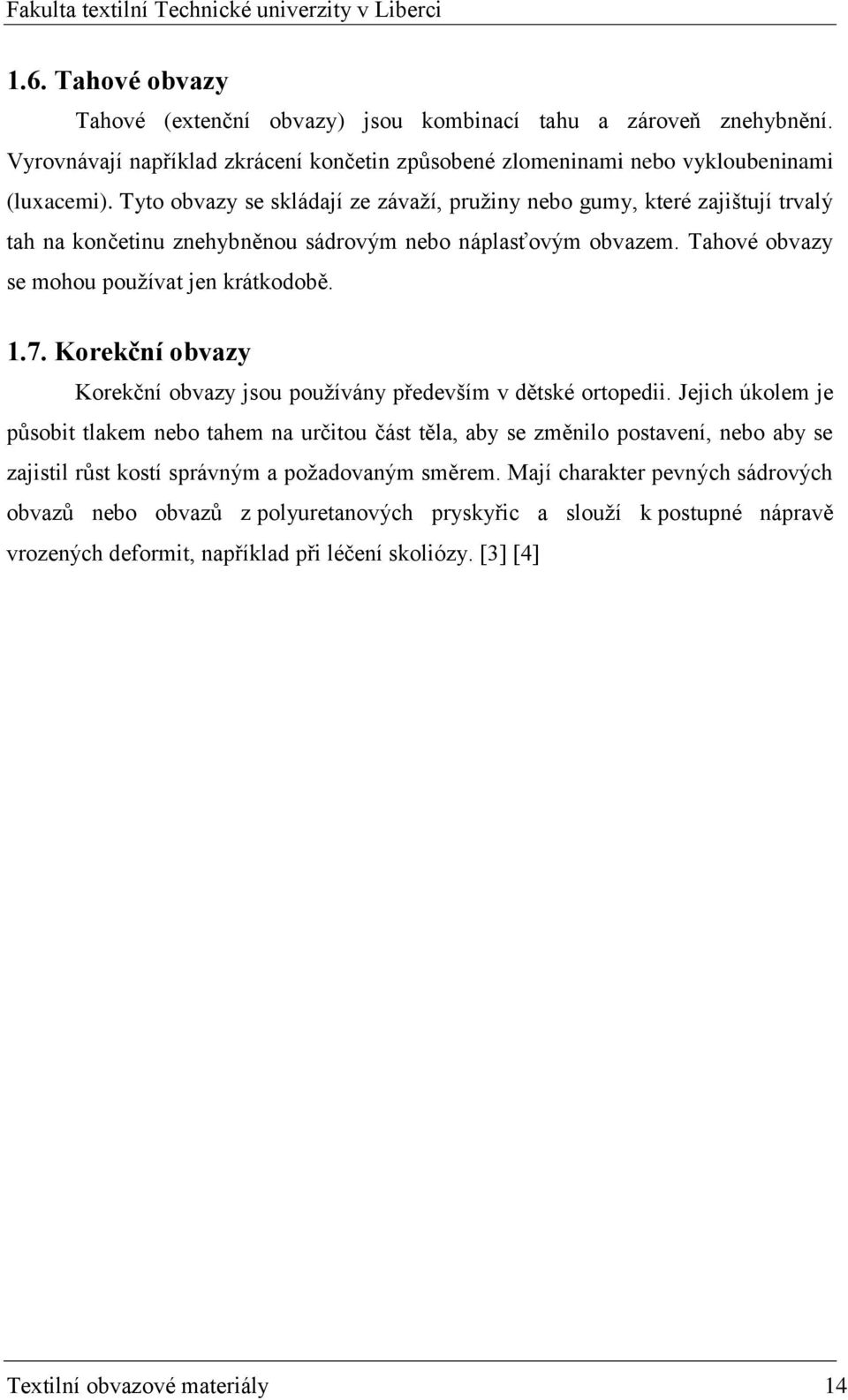 Korekční obvazy Korekční obvazy jsou pouţívány především v dětské ortopedii.
