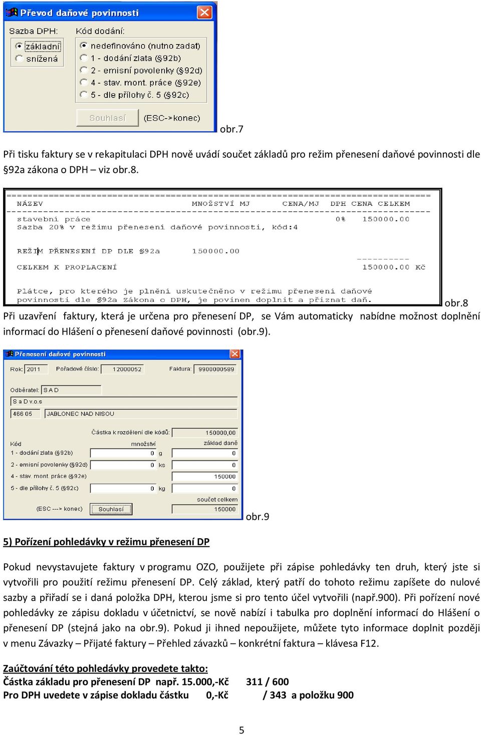 5) Pořízení pohledávky v režimu přenesení DP Pokud nevystavujete faktury v programu OZO, použijete při zápise pohledávky ten druh, který jste si vytvořili pro použití režimu přenesení DP.