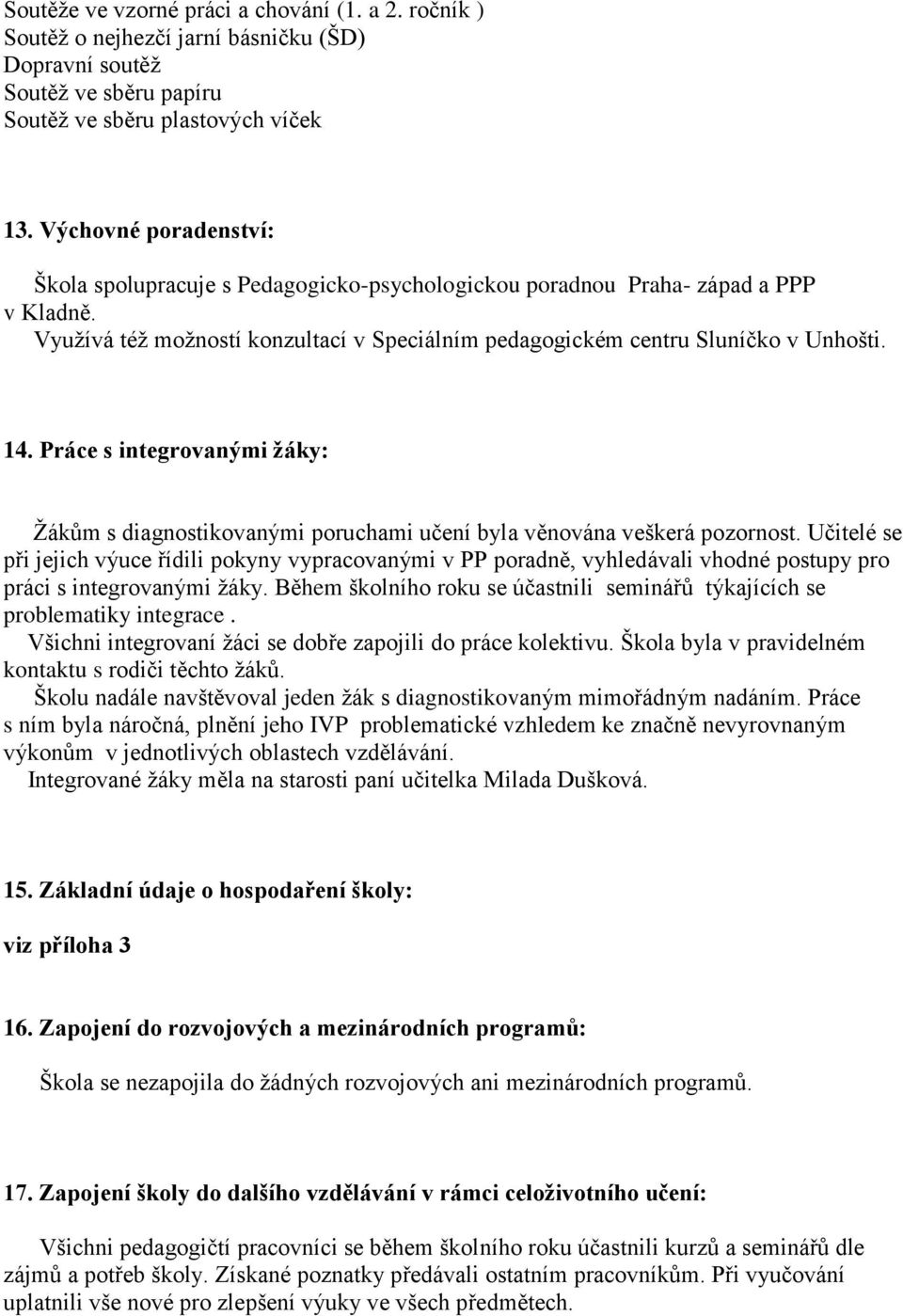 Práce s integrovanými žáky: Žákům s diagnostikovanými poruchami učení byla věnována veškerá pozornost.