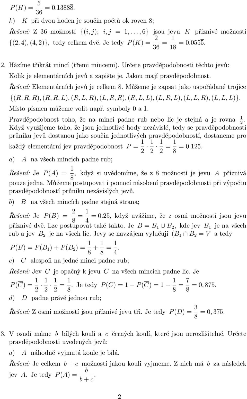 uspořádané trojice {R, R, R), R, R, L), R, L, R), L, R, R), R, L, L), L, R, L), L, L, R), L, L, L)} Místo písmen můžeme volit např symoly 0 a 1 Pravděpodonost toho, že na minci padne ru neo líc je