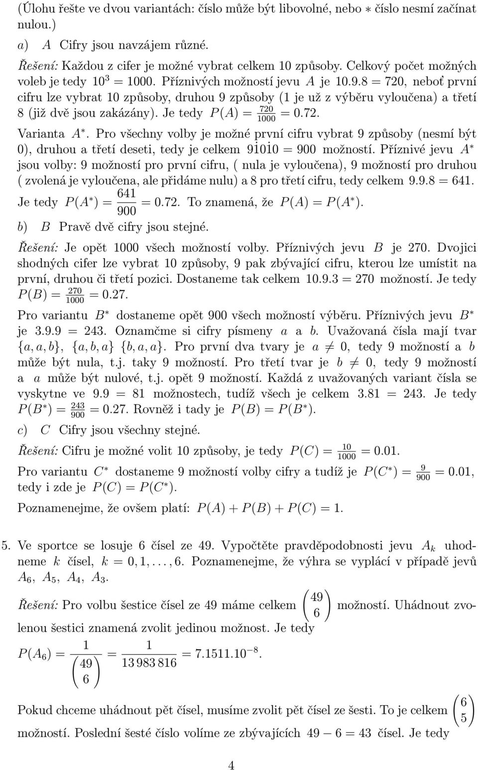 Varianta A Pro všechny voly je možné první cifru vyrat 9 způsoy nesmí ýt 0), druhou a třetí deseti, tedy je celkem 9 10 10 = 900 možností Příznivé jevu A jsou voly: 9 možností pro první cifru, nula