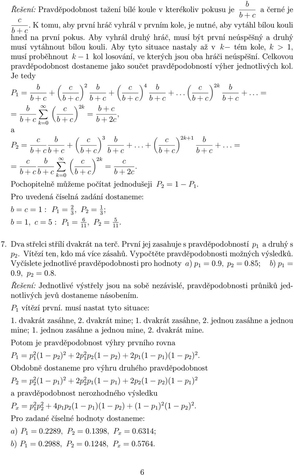 pravděpodonost dostaneme jako součet pravděpodoností výher jednotlivých kol Je tedy P 1 = c c 4 c k + c + + c + c + + c + c + + c + c + = = c k + c = + c k=0 + c + c, a P = c c c k+1 + c + c + + c +