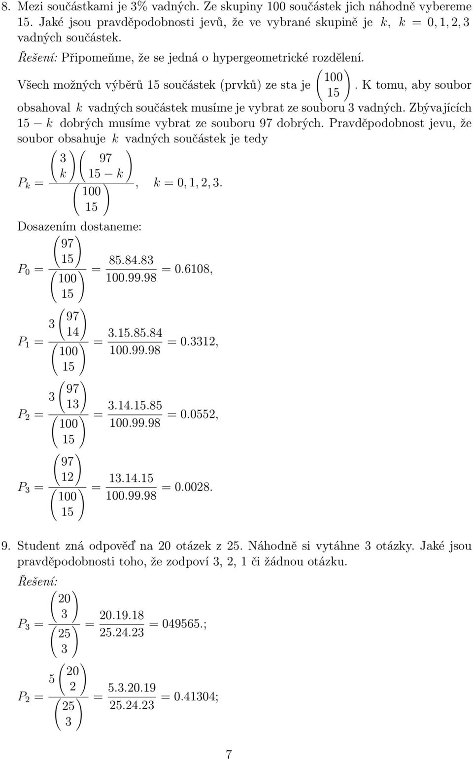 souoru 97 dorých Pravděpodonost jevu, že souor osahuje k vadných součástek je tedy 97 P k = k 1 k, k = 0, 1,, 1 Dosazením dostaneme: 97 P 0 = P 1 = P = P = 1 1 97 14 1 97 1 1 97 1 1 ) = 8848 9998 =