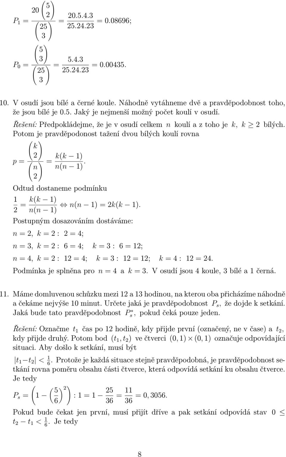 Postupným dosazováním dostáváme: n =, k = : = 4; n =, k = : = 4; k = : = 1; n = 4, k = : 1 = 4; k = : 1 = 1; k = 4 : 1 = 4 Podmínka je splněna pro n = 4 a k = V osudí jsou 4 koule, ílé a 1 černá 11