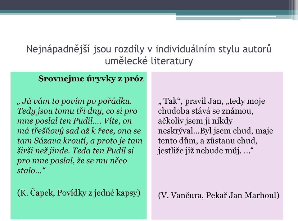 Víte, on má třešňový sad až k řece, ona se tam Sázava kroutí, a proto je tam širší než jinde.