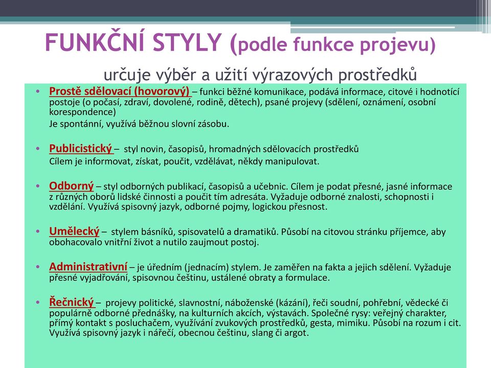 Publicistický styl novin, časopisů, hromadných sdělovacích prostředků Cílem je informovat, získat, poučit, vzdělávat, někdy manipulovat. Odborný styl odborných publikací, časopisů a učebnic.