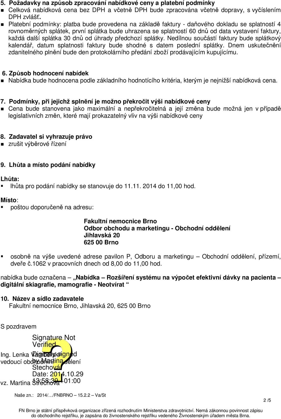 další splátka 30 dnů od úhrady předchozí splátky. Nedílnou součástí faktury bude splátkový kalendář, datum splatnosti faktury bude shodné s datem poslední splátky.