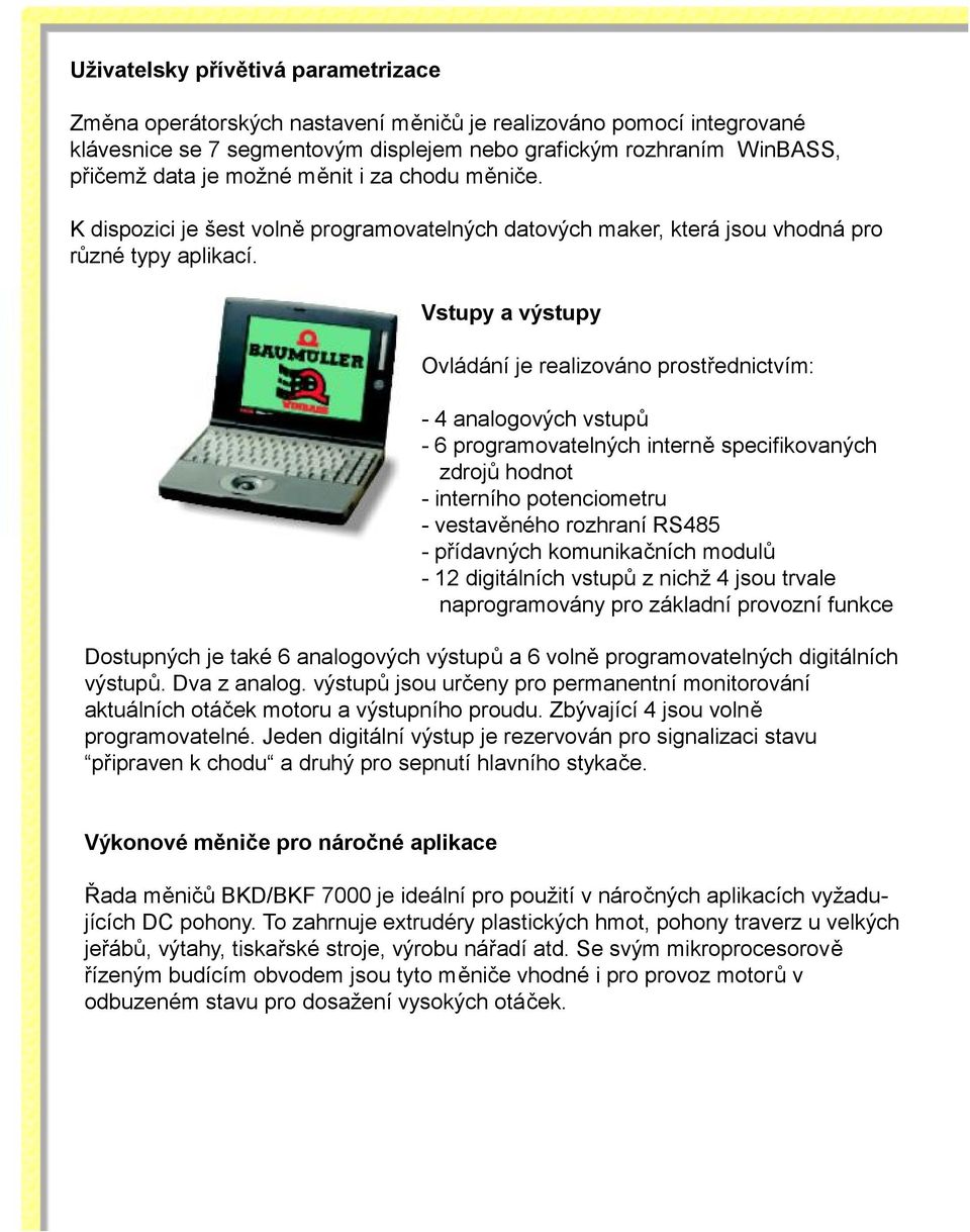 Vstupy a výstupy Ovládání je realizováno prostřednictvím: - 4 analogových vstupů - 6 programovatelných interně specifikovaných zdrojů hodnot - interního potenciometru - vestavěného rozhraní RS485 -