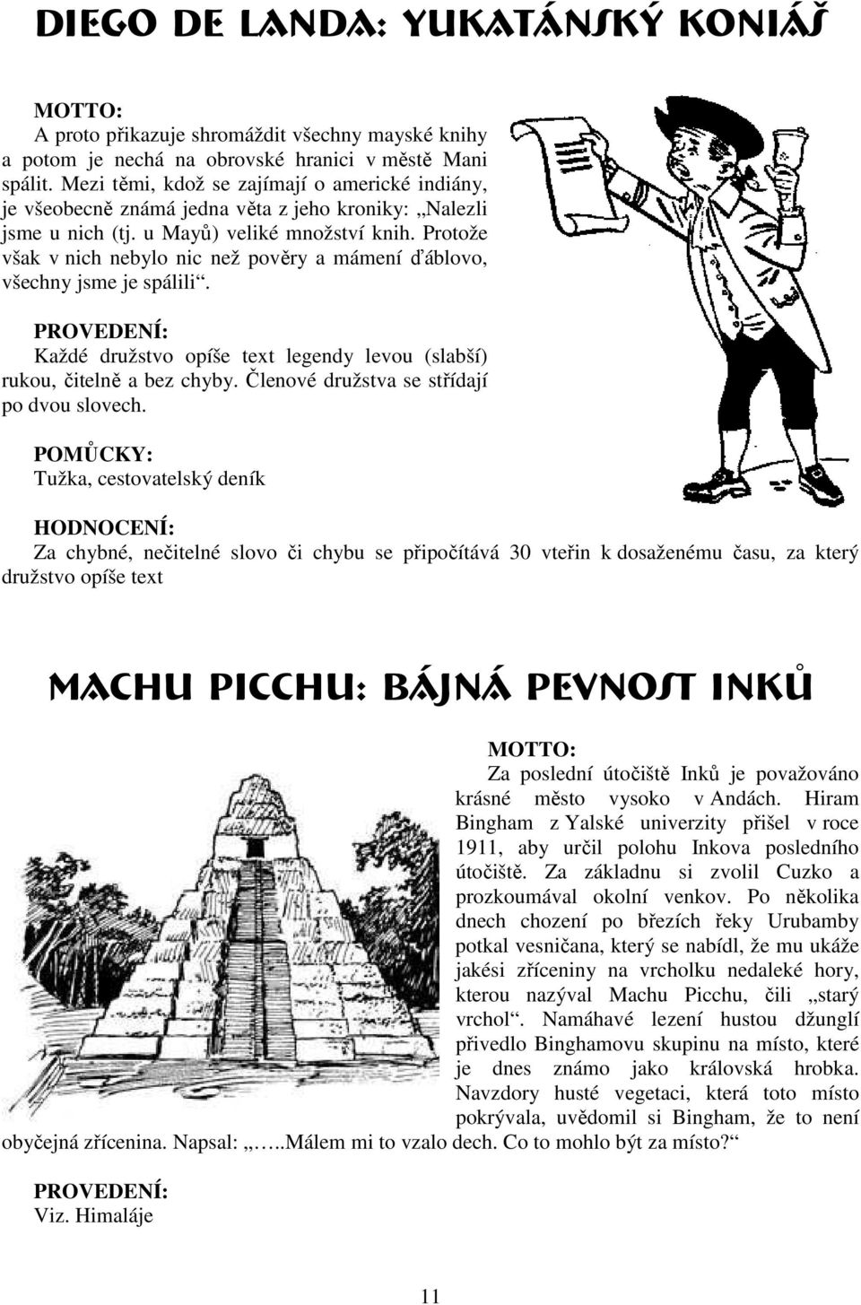 Protože však v nich nebylo nic než pověry a mámení ďáblovo, všechny jsme je spálili. Každé družstvo opíše text legendy levou (slabší) rukou, čitelně a bez chyby.