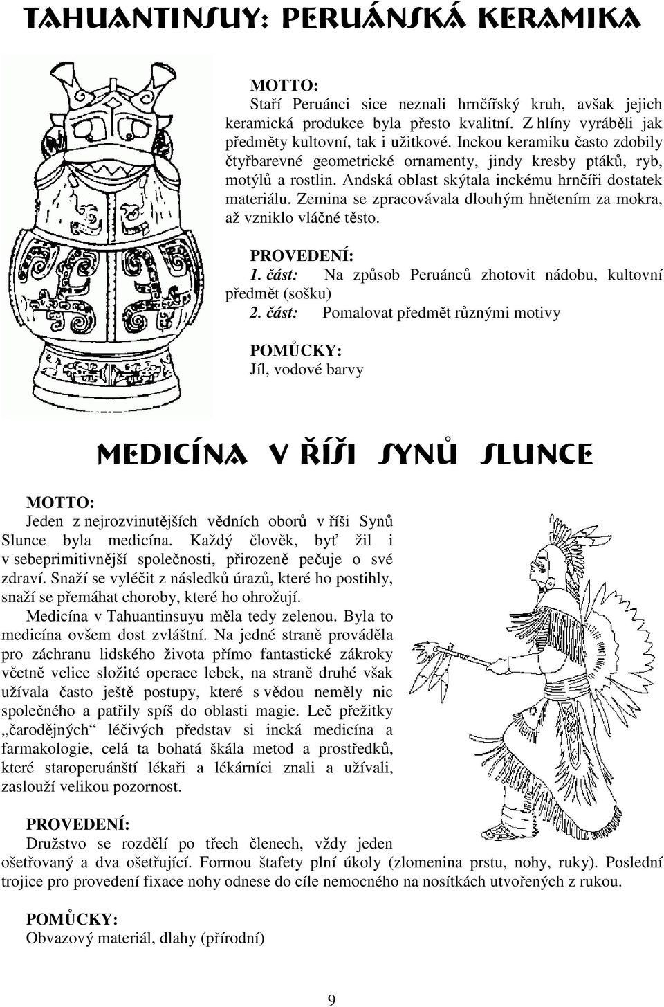 Zemina se zpracovávala dlouhým hnětením za mokra, až vzniklo vláčné těsto. 1. část: Na způsob Peruánců zhotovit nádobu, kultovní předmět (sošku) 2.
