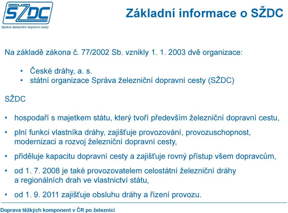 vlastníka dráhy, zajišťuje provozování, provozuschopnost, modernizaci a rozvoj železniční dopravní cesty, přiděluje kapacitu dopravní cesty a zajišťuje